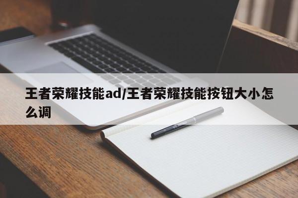 王者荣耀技能ad/王者荣耀技能按钮大小怎么调
