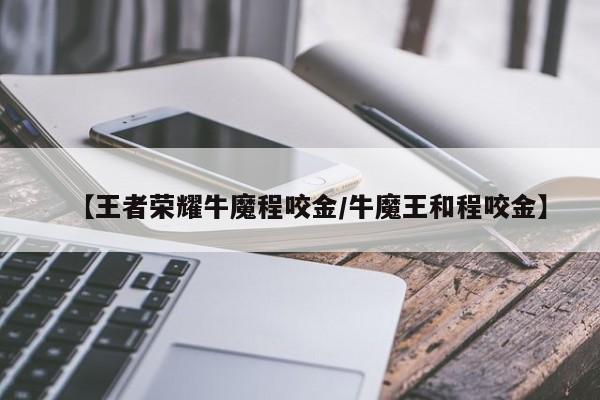 【王者荣耀牛魔程咬金/牛魔王和程咬金】