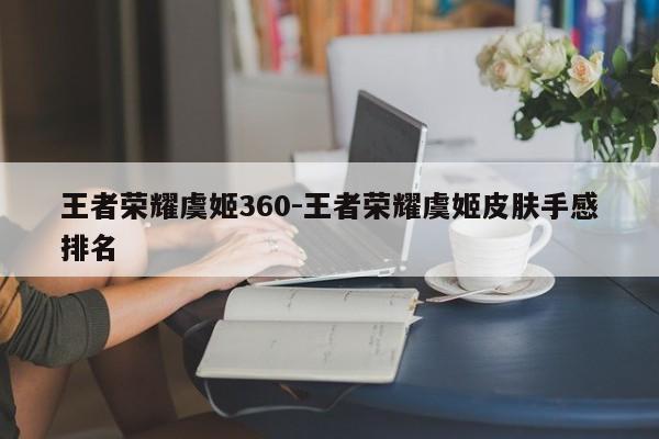 王者荣耀虞姬360-王者荣耀虞姬皮肤手感排名